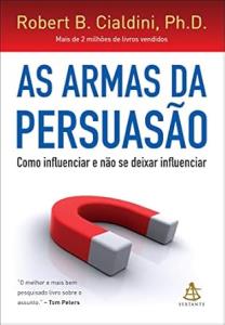 As armas da persuasão [texto] : como influenciar e não se deixar influenciar