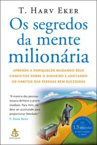 SEGREDOS DA MENTE MILIONÁRIA, OS : APRENDA A ENRIQUECER MUDANDO SEUS CONCEITOS SOBRE O DINHEIRO E ADOTANDO OS HÁBITOS DAS PESSOAS BEM-SUCEDIDAS