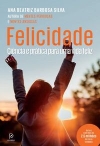 FELICIDADE : CIÊNCIA E PRÁTICA PARA UMA VIDA FELIZ