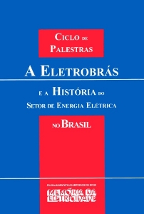 A Eletrobras e a história do setor de energia elétrica no Brasil : ciclo de palestras