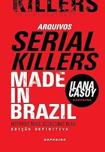 Arquivos Serial Killers: Made in Brazil [Impresso] : histórias reais, assassinos reais