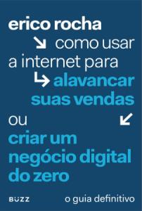 Como usar a internet para alavancar suas vendas ou criar um negócio digital do zero [Impresso] : o guia definitivo