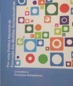 Por uma política nacional de execução das medidas socioeducativas : conceitos e princípios norteadores