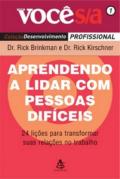 Aprendendo a lidar com pessoas difíceis : 24 lições para transformar suas relações no trabalho