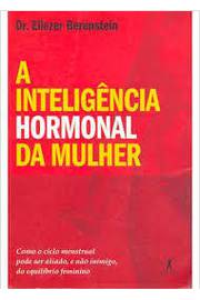 A inteligência hormonal da mulher : como o ciclo menstrual pode ser aliado, e não inimigo, do equilíbrio feminino