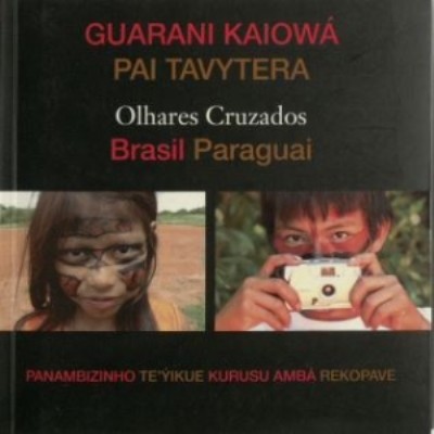 Olhares cruzados = Guarani Kaiowá Pai Tavytera: Brasil-Paraguai
