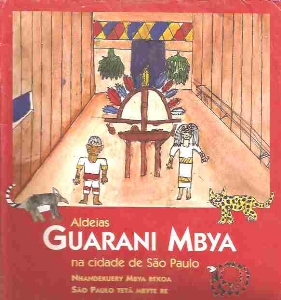 Aldeias Guarani Mbya na cidade de São Paulo = Nhandekuery Mbya rekoa São Paulo tetã mbyte re