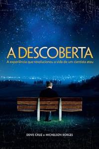 A descoberta : a experiência que revolucionou a vida de um cientista ateu