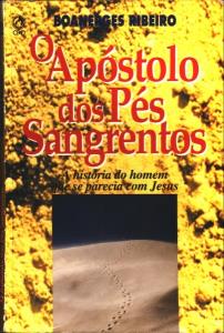 Apóstolo dos pés sangrentos, O : A história do homem que se parecia com Jesus