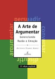 A ARTE DE ARGUMENTAR GERENCIANDO RAZÃO E EMOÇÃO