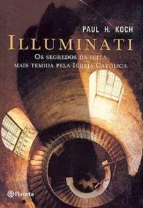 ILLUMINATI [IMPRESSO] : OS SEGREDOS DA SEITA MAIS TEMIDA PELA IGREJA CATÓLICA