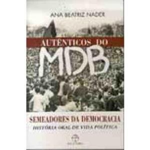 Autenticos do MDB  : semeadores da democracia história oral de vida política