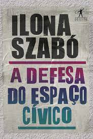 A defesa do espaço cívico / Ilona Szabó.