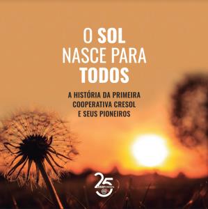 O sol nasce para todos : A história da primeira Cooperativa Cresol e seus Pioneiros 