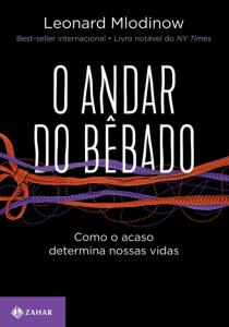 O Andar Do Bêbado  : Como o Acaso Determina Nossas Vidas