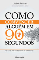 Como convencer alguém em 90 segundos : Crie uma primeira impressão vendedora
