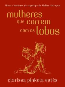 Mulheres que correm com os lobos : mitos e histórias do arquétipo da mulher selvagem
