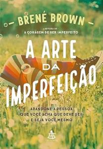 A arte da imperfeição : abandone a pessoa que você acha que deve ser e seja você mesmo 
