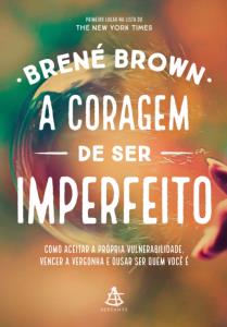 A coragem de ser imperfeito : Como aceitar a própria vulnerabilidade, vencer a vergonha e ousar ser quem você é