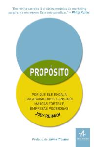 Propósito : por que ele engaja colaboradores, constrói marcas fortes e empresas poderosas