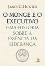 O Monge e o executivo : Uma História sobre a Essência da Liderança