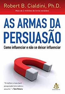 As armas da persuasão : como influenciar e não deixar influenciar