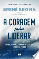 A coragem para liderar : Trabalho duro, conversas difíceis, corações plenos