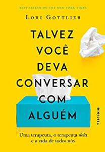 TALVEZ VOCÊ DEVA CONVERSAR COM ALGUÉM : Uma terapeuta, o terapeuta dela e a vida de todos nós