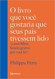 O LIVRO QUE VOCÊ GOSTARIA QUE SEUS PAIS TIVESSEM LIDO : e seus filhos ficarão gratos por você ler