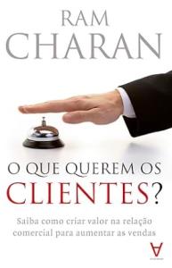 O que querem os clientes? : Saiba como criar valor na relação comercial para aumentar as vendas
