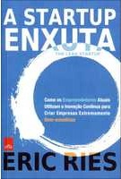 A startup enxuta : como os empreendedores atuais utilizam a inovação continua para criar empresas extremamente bem-sucedidas