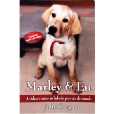 Marley & Eu : A Vida E O Amor Ao Lado Do Pior Cão Do Mundo