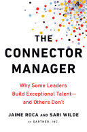 The Connector Manager : Why Some Leaders Build Exceptional Talent - and Others Don't