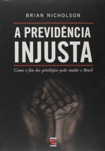 A previdência injusta : Como o fim dos privilégios pode mudar o Brasil