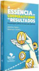 A essência do cooperativismo de resultados : Metodologias práticas de execução sistêmica 