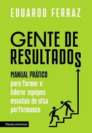 Gente De Resultados : MANUAL PRÁTICO PARA FORMAR E LIDERAR EQUIPES ENXUT