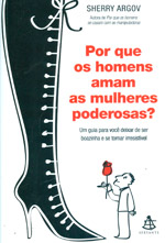 Por que os homens amam as mulheres poderosas? : um guia para você deixar de ser boazinha e se tornar irresistível