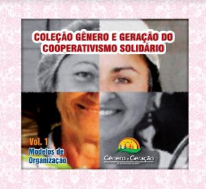 Coleção Gênero e Geração do Cooperativismo Solidário  : Modelos de Organização Vol.1