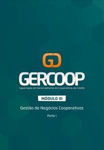 GERCOOP - Capacitação em Gerenciamento de Cooperativas de Crédito  : Gestão de Negócios Cooperativos - Módulo III Parte I