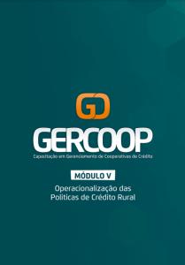 GERCOOP - Capacitação em Gerenciamento de Cooperativas de Crédito  : Módulo V -Operacionalização das Políticas de Crédito Rural
