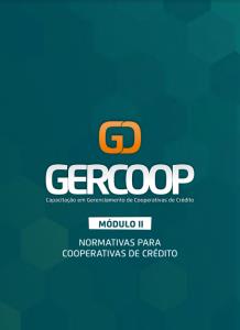 GERCOOP - Capacitação em Gerenciamento de Cooperativas de Crédito  : Normativas para Cooperativas de Crédito - Módulo II