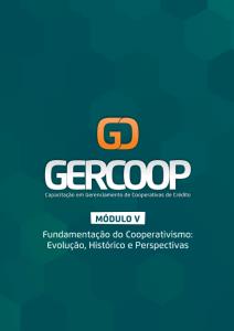 GERCOOP - Capacitação em Gerenciamento de Cooperativas de Crédito  : Fundamentação do Cooperativismo: Evolução, Histórico e Perspectivas - Módulo V 