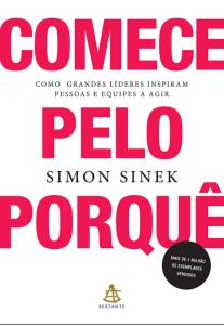 Comece pelo porquê. : como grandes lideres inspiram pessoas e equipes a agir