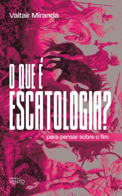 Para pensar sobre o fim : o que é escatologia?