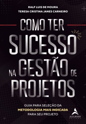 Como ter sucesso na gestão de projetos : guia para seleção da metodologia mais indicada para seu projeto