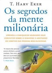 Os segredos da mente milionária : aprenda a enriquecer mudando seus conceitos sobre o dinheiro e adotando os hábitos das pessoas bem-sucedidas