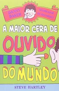 Danny Baker quebrador de recordes: [Livro Físico] : a maior cera do ouvido do mundo