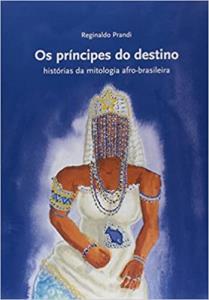 Os Príncipes do destino [Livro] : histórias da mitologia afro-brasileira