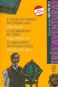 Três aventuras : A volta do mundo em oitenta dias; O escaravelho de ouro; O manuscrito de Phileas Fogg