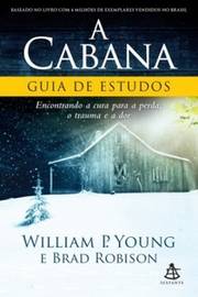 A cabana : guia de estudos : encontrando a cura para a perda, o trauma e a dor